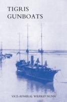 Tigris Gunboats: A Narrative of the Royal Navy's Co-Operation with the Military Forces in Mesopotamia from the Beginning of the War to the Capture of Baghdad (1914-1917) - Vice-Admiral Wilfrid Nunn - cover
