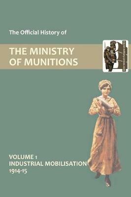 Official History of the Ministry of Munitions Volume I: Industrial Mobilizations, 1914-15 - HMSO - cover