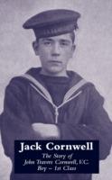 Jack Cornwell: Tthe Story of John Travers Cornwell V.C. Boy - 1st Class