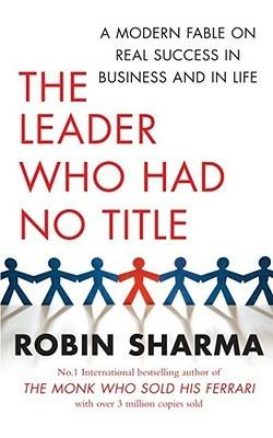 The Leader Who Had No Title: A Modern Fable on Real Success in Business and in Life - Robin Sharma - cover