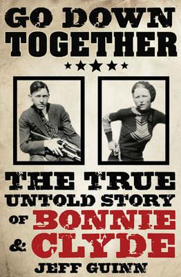 Go Down Together: The True, Untold Story of Bonnie and Clyde - Jeff Guinn - cover