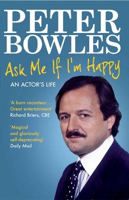 Ask Me if I'm Happy: An Actor's Life - Peter Bowles - cover