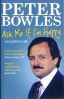Ask Me if I'm Happy: An Actor's Life - Peter Bowles - cover