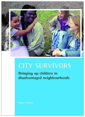 City survivors: Bringing up children in disadvantaged neighbourhoods - Anne Power - cover