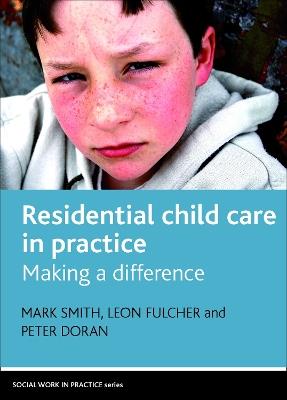 Residential Child Care in Practice: Making a Difference - Mark Smith,Leon Fulcher,Peter Doran - cover