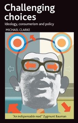 Challenging choices: Ideology, consumerism and policy - Michael Clarke - cover