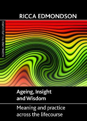 Ageing, Insight and Wisdom: Meaning and Practice across the Lifecourse - Ricca Edmondson - cover