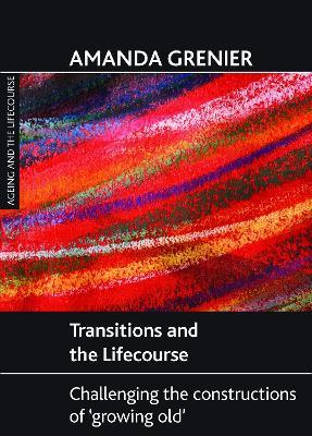 Transitions and the Lifecourse: Challenging the Constructions of 'Growing Old' - Amanda Grenier - cover