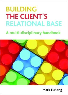 Building the Client's Relational Base: A Multidisciplinary Handbook - Mark Furlong - cover