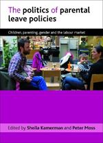 The politics of parental leave policies: Children, parenting, gender and the labour market