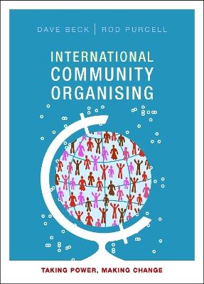 International Community Organising: Taking Power, Making Change - Dave Beck,Rod Purcell - cover