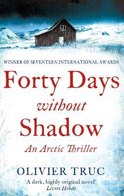 Forty Days Without Shadow: An Arctic Thriller - Olivier Truc - cover