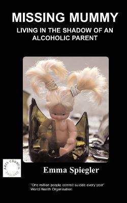 Missing Mummy: Living in the Shadow of an Alcoholic Parent - Emma Spiegler - cover