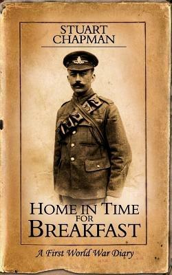 Home in Time for Breakfast: A First World War Diary - Stuart Chapman - cover