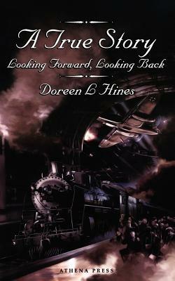 A True Story: Looking Forward, Looking Back. - Doreen L. Hines - cover