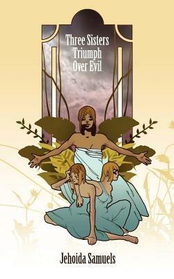 Three Sisters Triumph Over Evil - Jehoida Samuels - cover