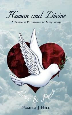 Human and Divine: A Personal Pilgrimage to Medjugorje - Pamela J. Hill - cover
