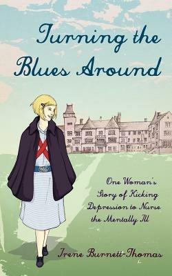 Turning the Blues Around: One Woman's Story of Kicking Depression to Nurse the Mentally Ill - Irene Burnett-Thomas - cover