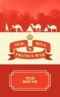 Ted, Bill and Frank's War - Ted House - cover