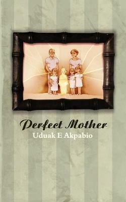 Perfect Mother - Uduak E. Akpabio - cover