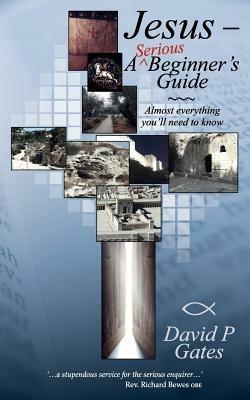 Jesus - A Serious Beginner's Guide: Almost Everything You'll Need to Know - David Gates - cover