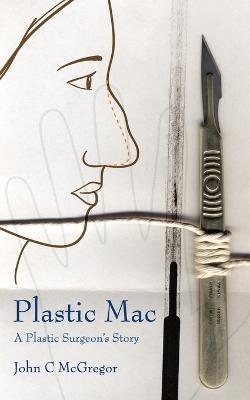 Plastic Mac - A Plastic Surgeon's Story - John McGregor - cover
