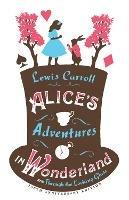 Alice's Adventures in Wonderland, Through the Looking Glass and Alice's Adventures Under Ground - Lewis Carroll - cover