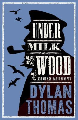 Under Milk Wood and Other Radio Scripts: Annotated Edition - Dylan Thomas - cover