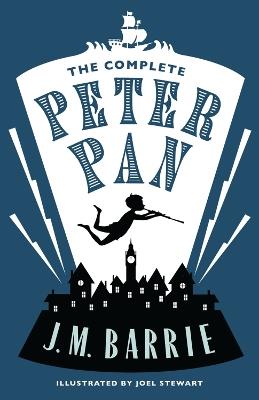The Complete Peter Pan: Illustrated by Joel Stewart (Contains: Peter and Wendy, Peter Pan in Kensington Gardens, Peter Pan play) - J.M. Barrie - cover
