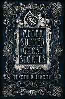 After-Supper Ghost Stories: Annotated Edition - Jerome K. Jerome - cover
