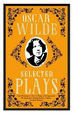 Selected Plays: Lady Windermere’s Fan, A Woman of No Importance, An Ideal Husband and The Importance of Being Earnest – Annotated Edition - Oscar Wilde - cover