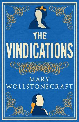 The Vindications: Annotated Edition of A Vindication of the Rights of Woman and A Vindication of the Rights of Men - Mary Wollstonecraft - cover