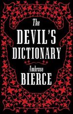 The Devil's Dictionary: The Complete Edition: The Complete Edition - 1911 edition, enriched with over 800 definitions left out from the original publications