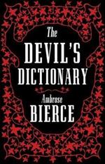 The Devil's Dictionary: The Complete Edition: The Complete Edition - 1911 edition, enriched with over 800 definitions left out from the original publications