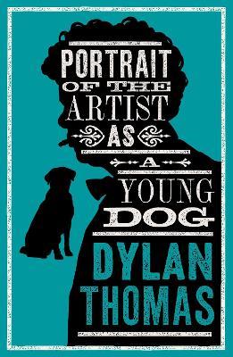 Portrait Of The Artist As A Young Dog and Other Fiction: Fully annotated edition: contains over 300 textual notes - Dylan Thomas - cover