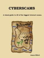 Cyberscams : A Visual Guide to 25 of the Biggest Internet Scams. - James Elliott - cover