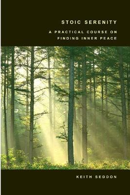 Stoic Serenity: A Practical Course on Finding Inner Peace - Keith, Seddon - cover