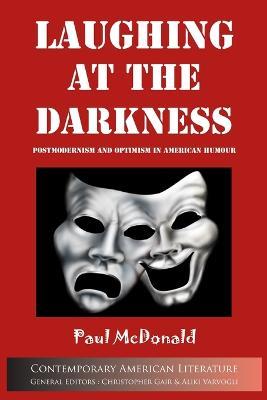 Laughing at the Darkness: Postmodernism and Optimism in American Humour - Paul McDonald - cover