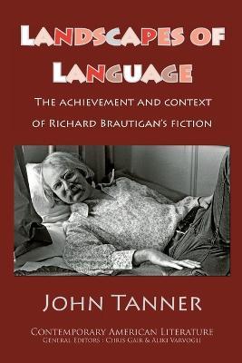 Landscapes of Language: the Achievement and Context of Richard Brautigan's Fiction - John Tanner - cover