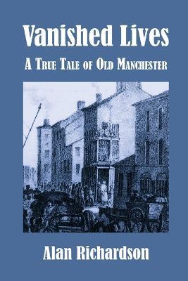 Vanished Lives: A True Tale of Old Manchester - Alan Richardson - cover
