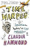 Time Warped: Unlocking the Mysteries of Time Perception - Claudia Hammond - cover