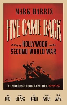 Five Came Back: A Story of Hollywood and the Second World War - Mark Harris - cover