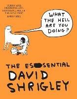 What The Hell Are You Doing?: The Essential David Shrigley - David Shrigley - cover