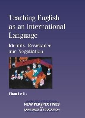 Teaching English as an International Language: Identity, Resistance and Negotiation - Phan Le Ha - cover