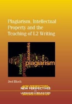 Plagiarism, Intellectual Property and the Teaching of L2 Writing - Joel Bloch - cover