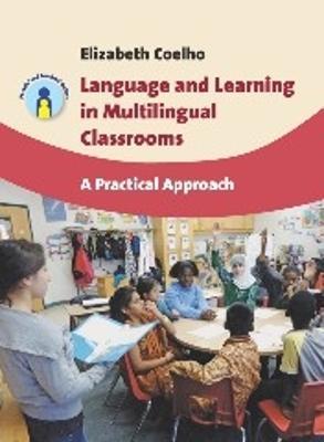 Language and Learning in Multilingual Classrooms: A Practical Approach - Elizabeth Coelho - cover