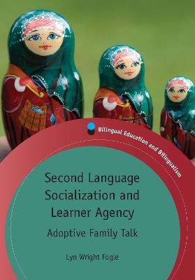 Second Language Socialization and Learner Agency: Adoptive Family Talk - Lyn Wright Fogle - cover