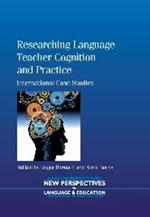Researching Language Teacher Cognition and Practice: International Case Studies