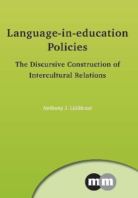 Language-in-education Policies: The Discursive Construction of Intercultural Relations - Anthony J. Liddicoat - cover