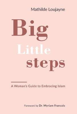 Big Little Steps: A Woman's Guide to Embracing Islam - Mathilde Loujayne - cover